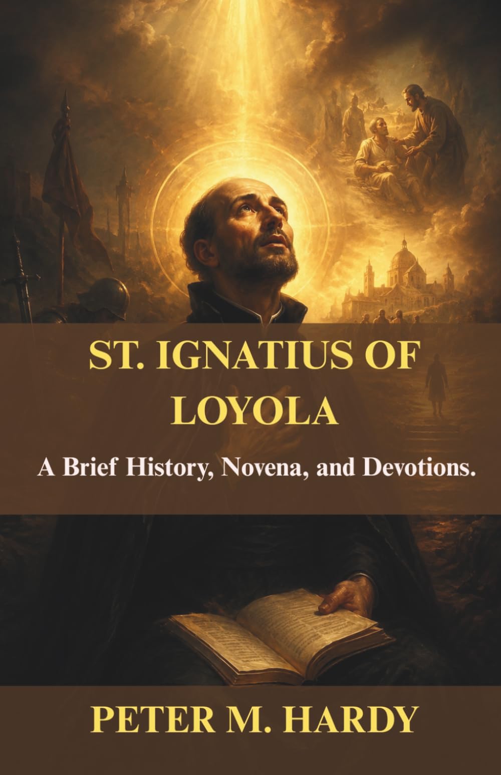 ST. IGNATIUS OF LOYOLA: A Brief History, Novena, and Devotions.