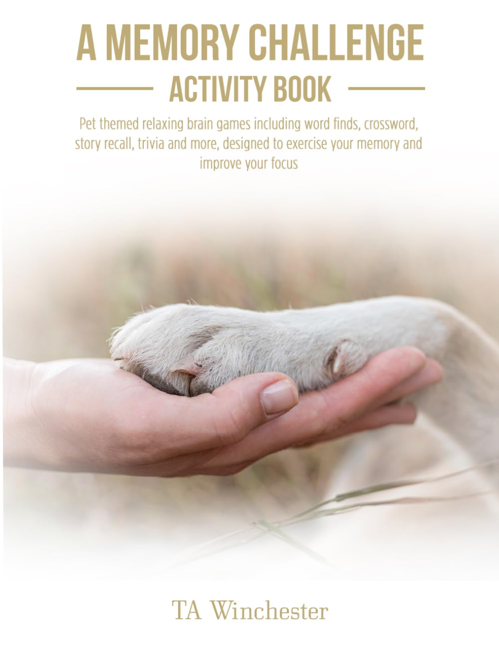 A Memory Challenge Activity Book: Pet Themed Relaxing Brain Games Including Word finds, Crossword, Story Recall, Trivia, and more, designed to ... improve your focus (Pet themed memory series)