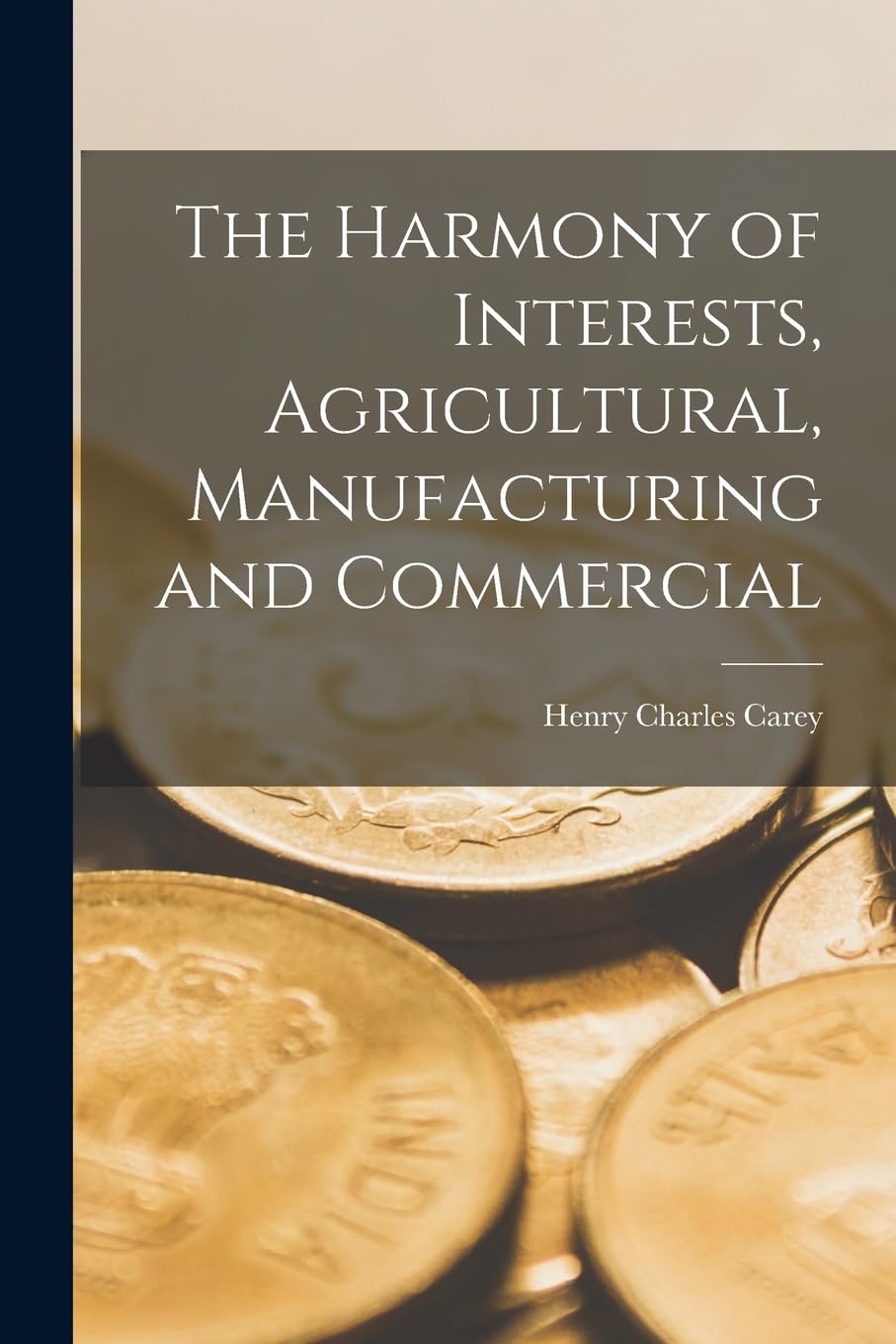 The Harmony of Interests, Agricultural, Manufacturing and Commercial