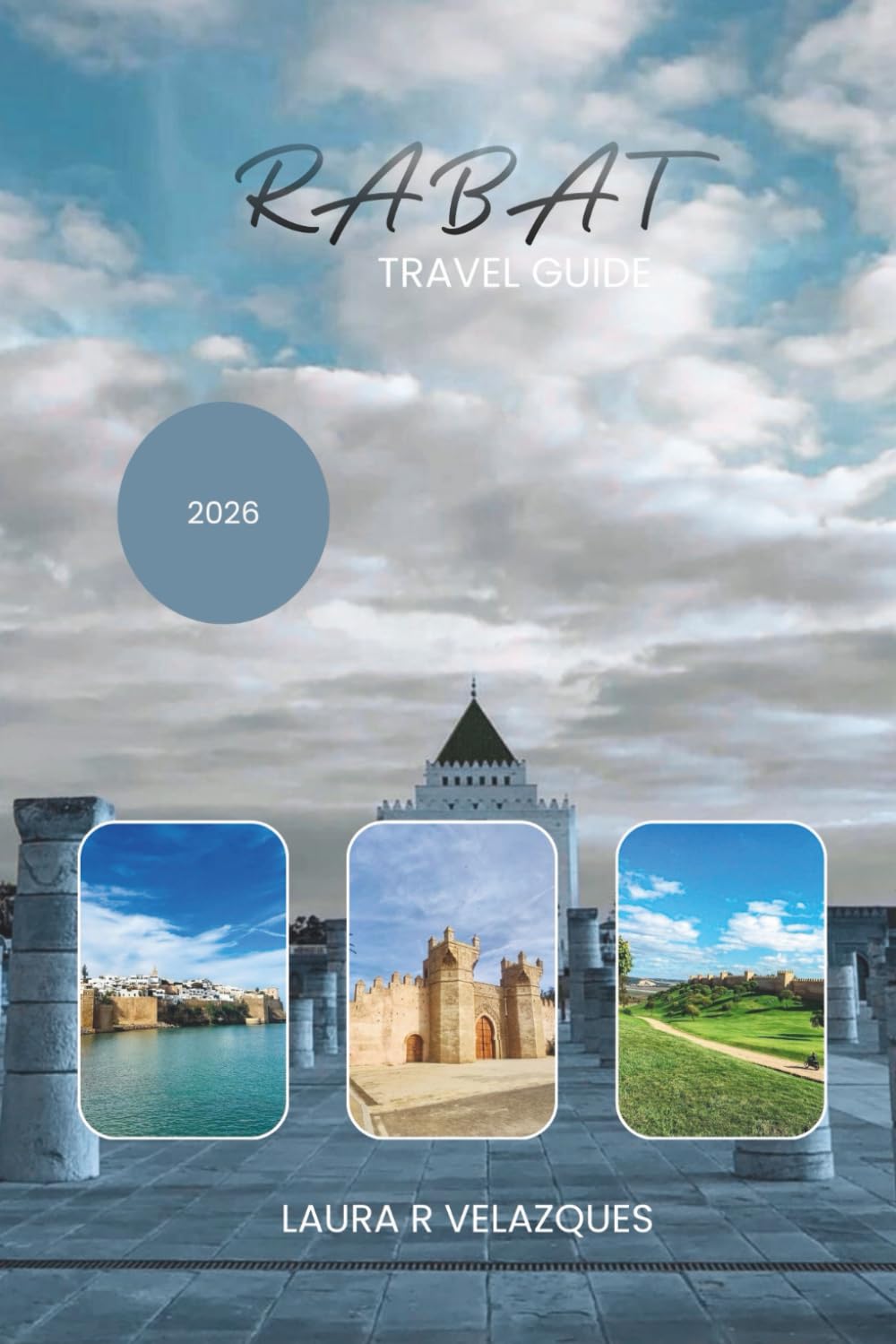 RABAT TRAVEL GUIDE 2026: Explore Morocco’s Capital With Curated Walking Routes, Key Sights, Coastal Spots, Insider Guidance, Maps, Practical Advice & Safety Essentials