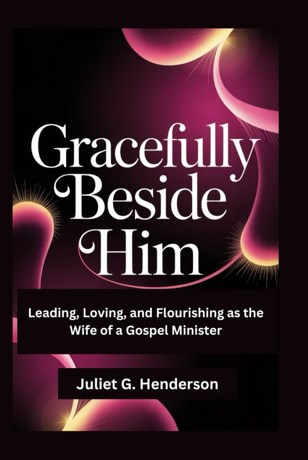Gracefully Beside Him: Leading, Loving, and Flourishing as the Wife of a Gospel Minister