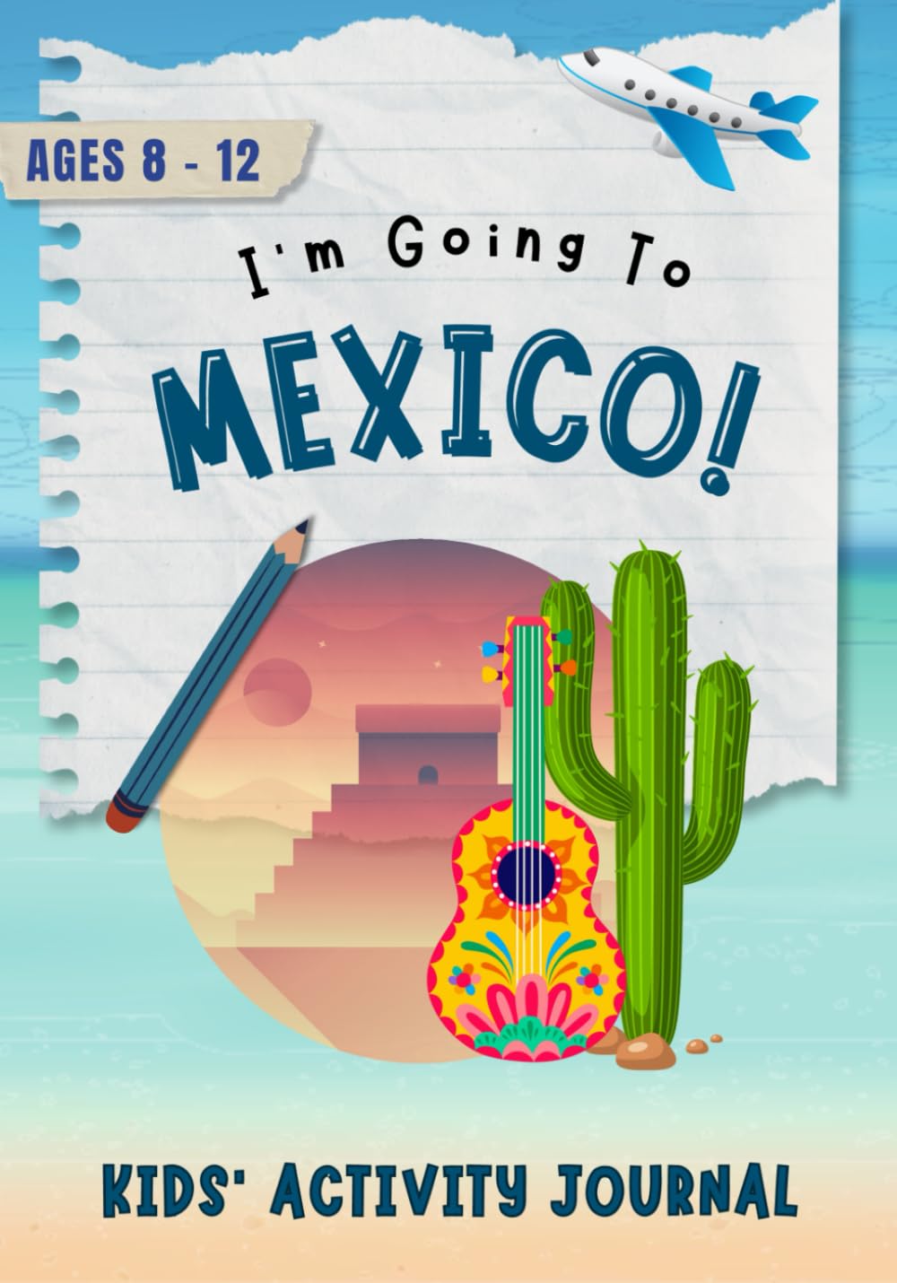 I'm Going to Mexico!: Kids' Activity Journal Ages 8-12