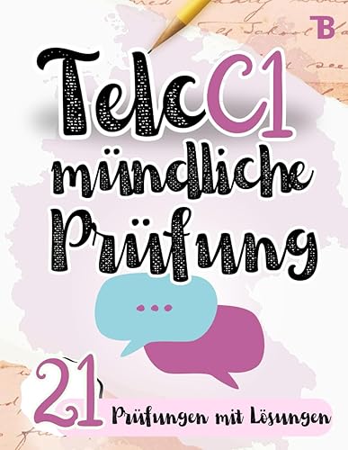 Prüfungstraining Deutsch C1: Telc C1 Mündliche Prüfung - 21 Prüfungen mit Lösungen - von Telc-Prüfern verfasst (TELC Mündliche Prüfung Vorbereitung, Band 3)