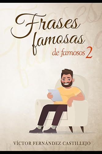 Frases famosas de famosos 2: Diccionario de frases y citas célebres: Libro de biografías de escritores, filósofos, políticos, científicos, pintores y artistas