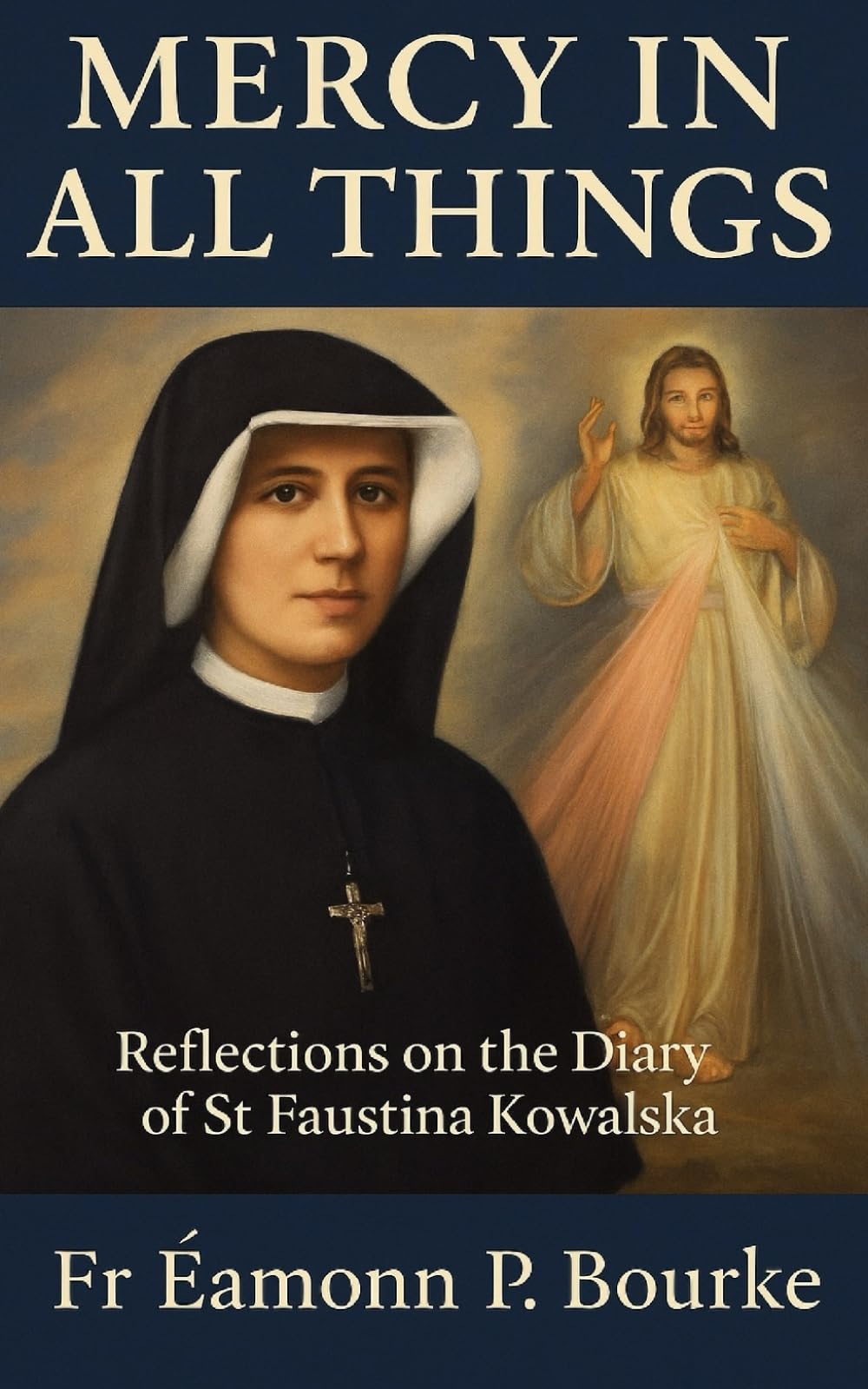 Mercy in All Things: Reflections on the Diary of St Faustina Kowalska