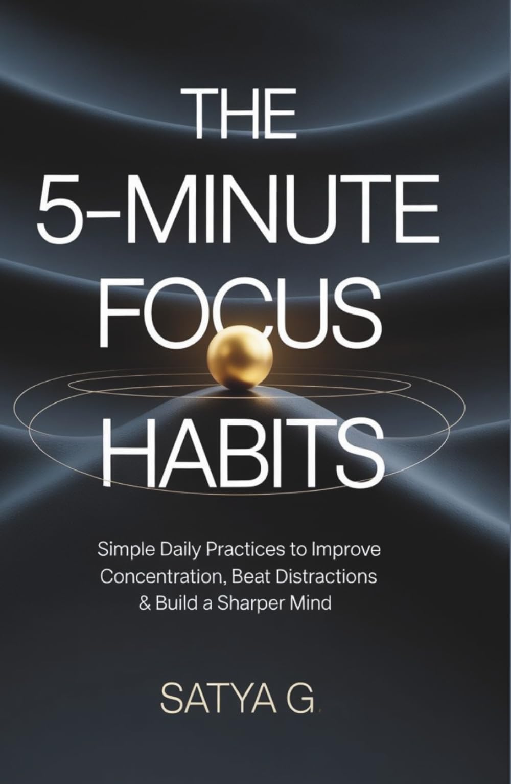 The 5-Minute Focus Habits: Simple Daily Practices to Improve Concentration, Beat Distractions & Build a Sharper Mind (Winning Skills)
