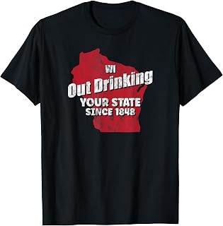 Wisconsin WI Out Drinking Your State Since 1848 Wisconsin T-Shirt