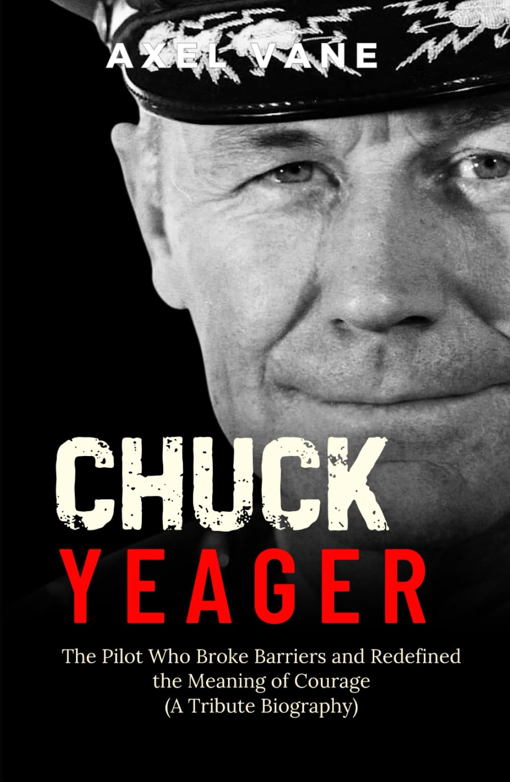 Chuck Yeager: The Pilot Who Broke Barriers and Redefined the Meaning of Courage (A Tribute Biography)
