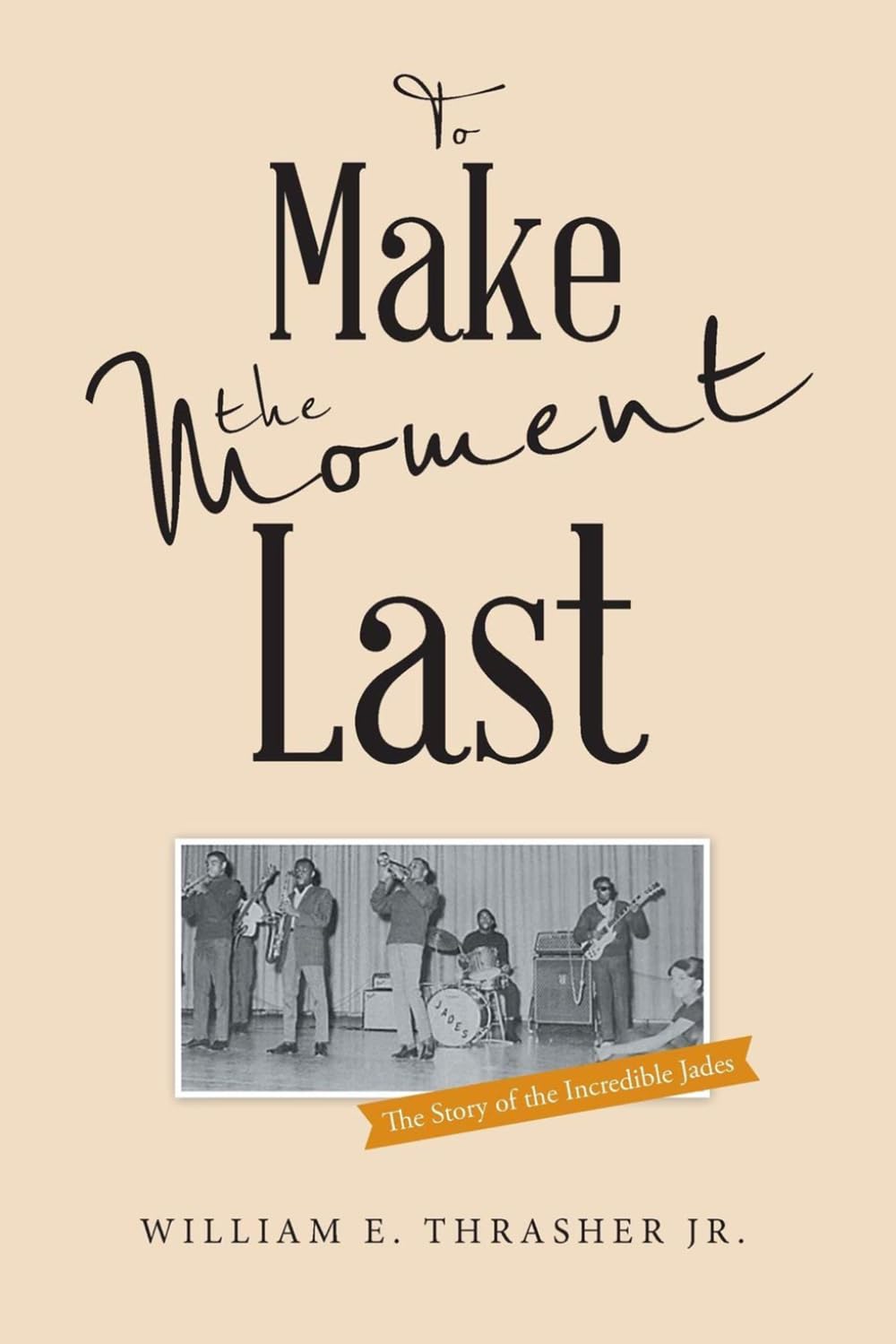 To Make the Moment Last: The Story of The Incredible Jades