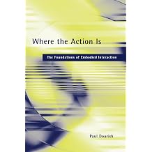 Where the Action Is The Foundations of Embodied Interaction