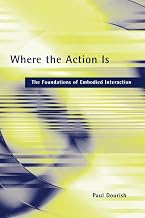 Where the Action Is: The Foundations of Embodied Interaction