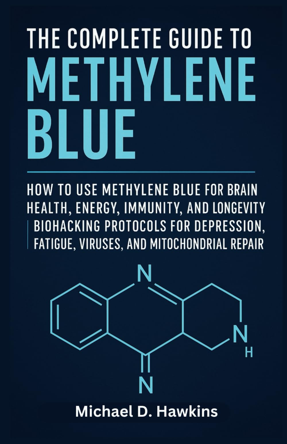THE COMPLETE GUIDE TO METHYLENE BLUE: How to Use Methylene Blue for Brain Health, Energy, Immunity, and Longevity | Biohacking Protocols for Depression, Fatigue, Viruses, and Mitochondrial Repair