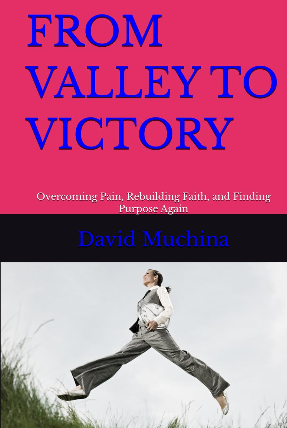 FROM VALLEY TO VICTORY: Overcoming Pain, Rebuilding Faith, and Finding Purpose Again