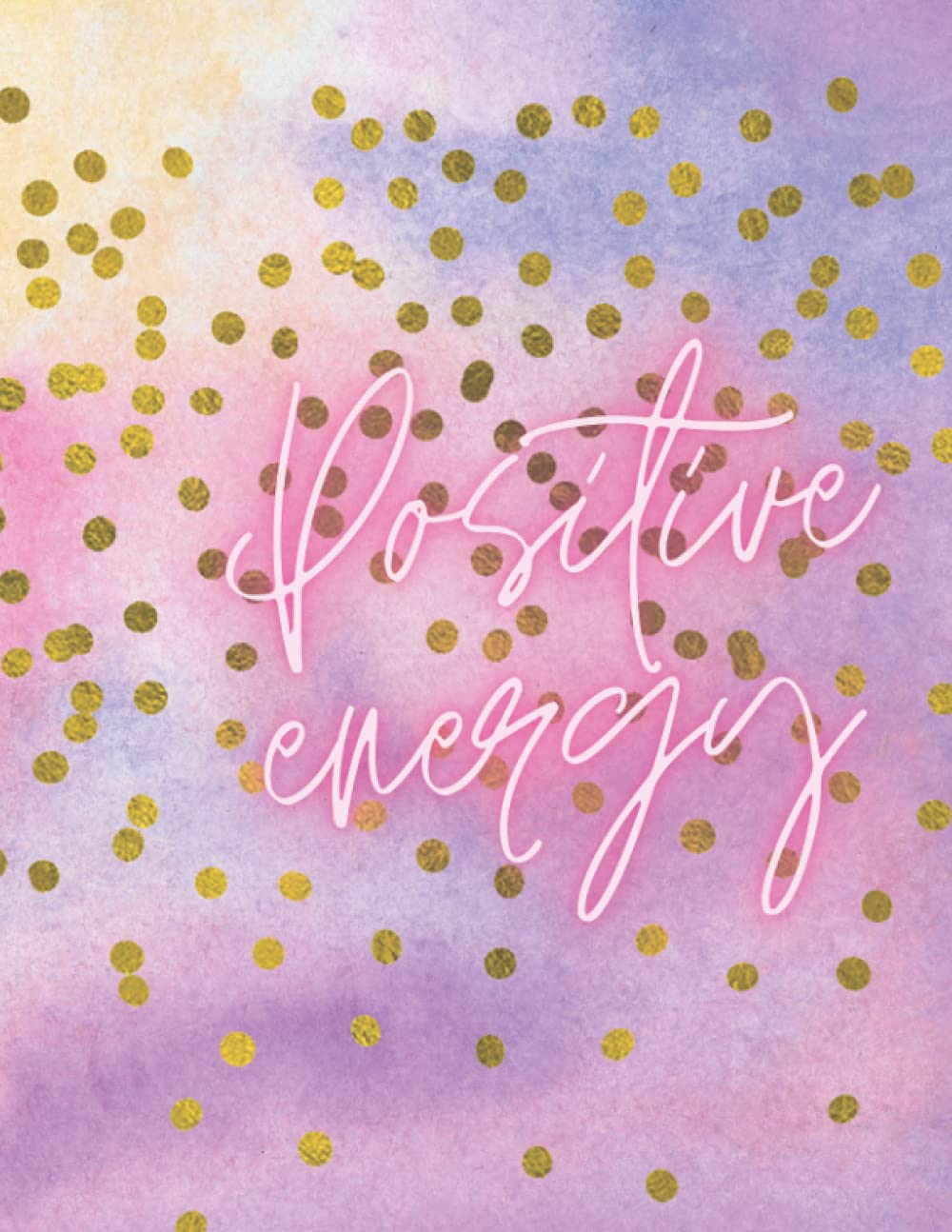 Positive Energy Blank Lined Paper Notes Notebook with Motivational Message: Size (8.5 x 11 inches) 100 Pages