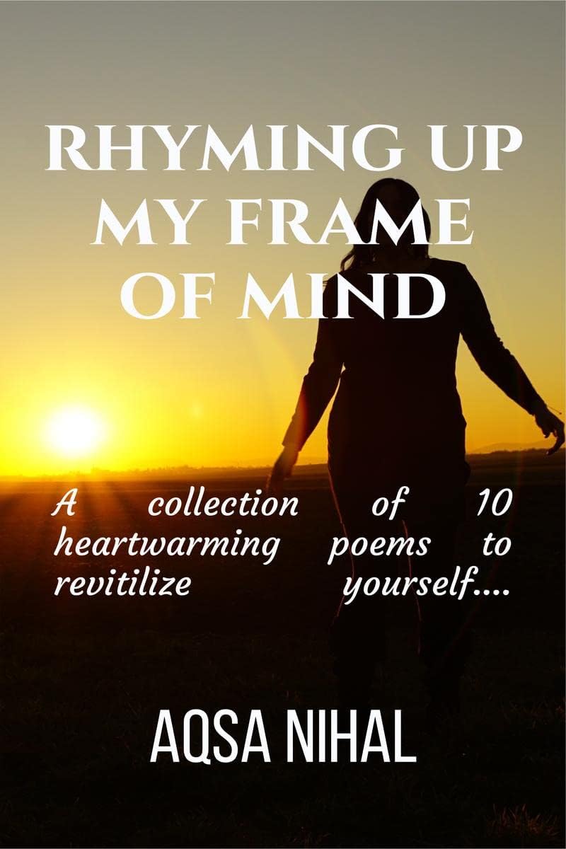 Rhyming Up My Frame Of Mind : A collection of 20 heartwarming poems to revitilize yourself