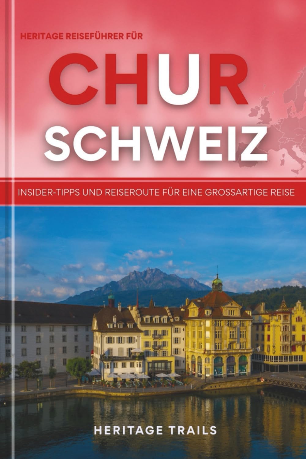 Heritage Reiseführer Für CHUR SCHWEIZ: Insider-Tipps und Reiseroute für eine großartige Reise