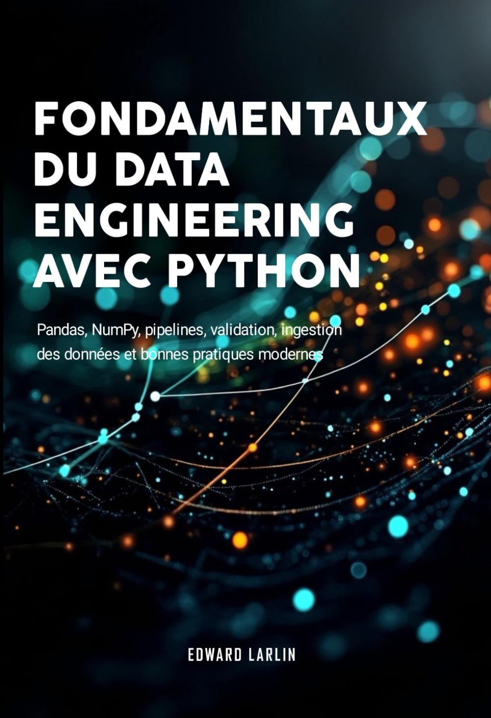 Fondamentaux du Data Engineering avec Python: Pandas, NumPy, pipelines, validation, ingestion des données et bonnes pratiques modernes.