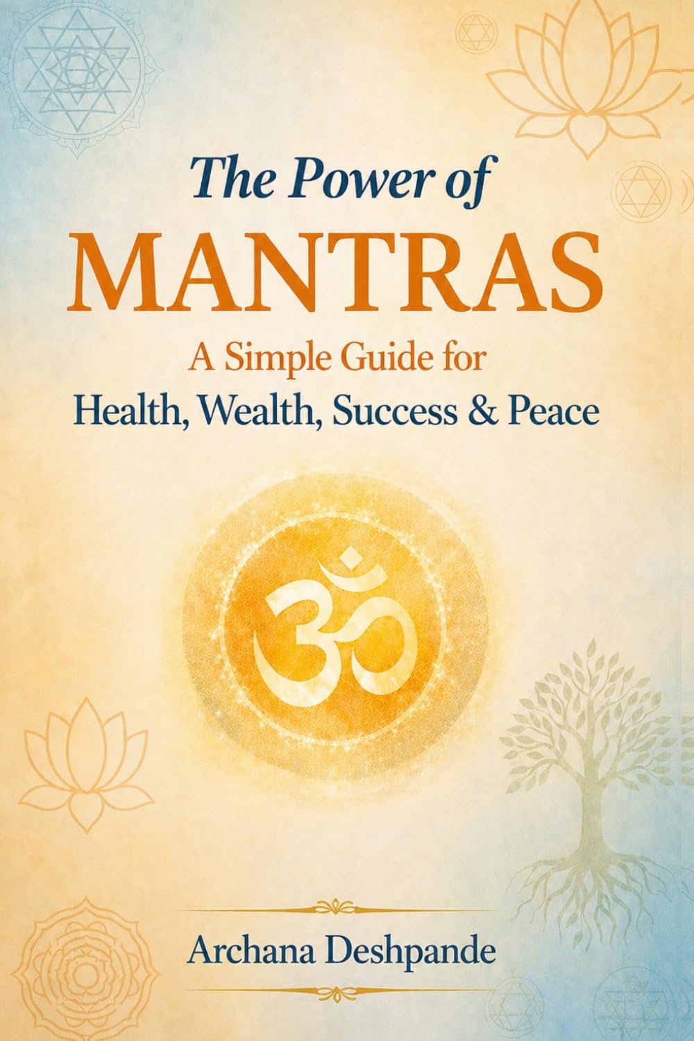 The Power Of Mantras: A Simple Guide for Health, Wealth, Success & Peace (Ancient Power for Modern Living)