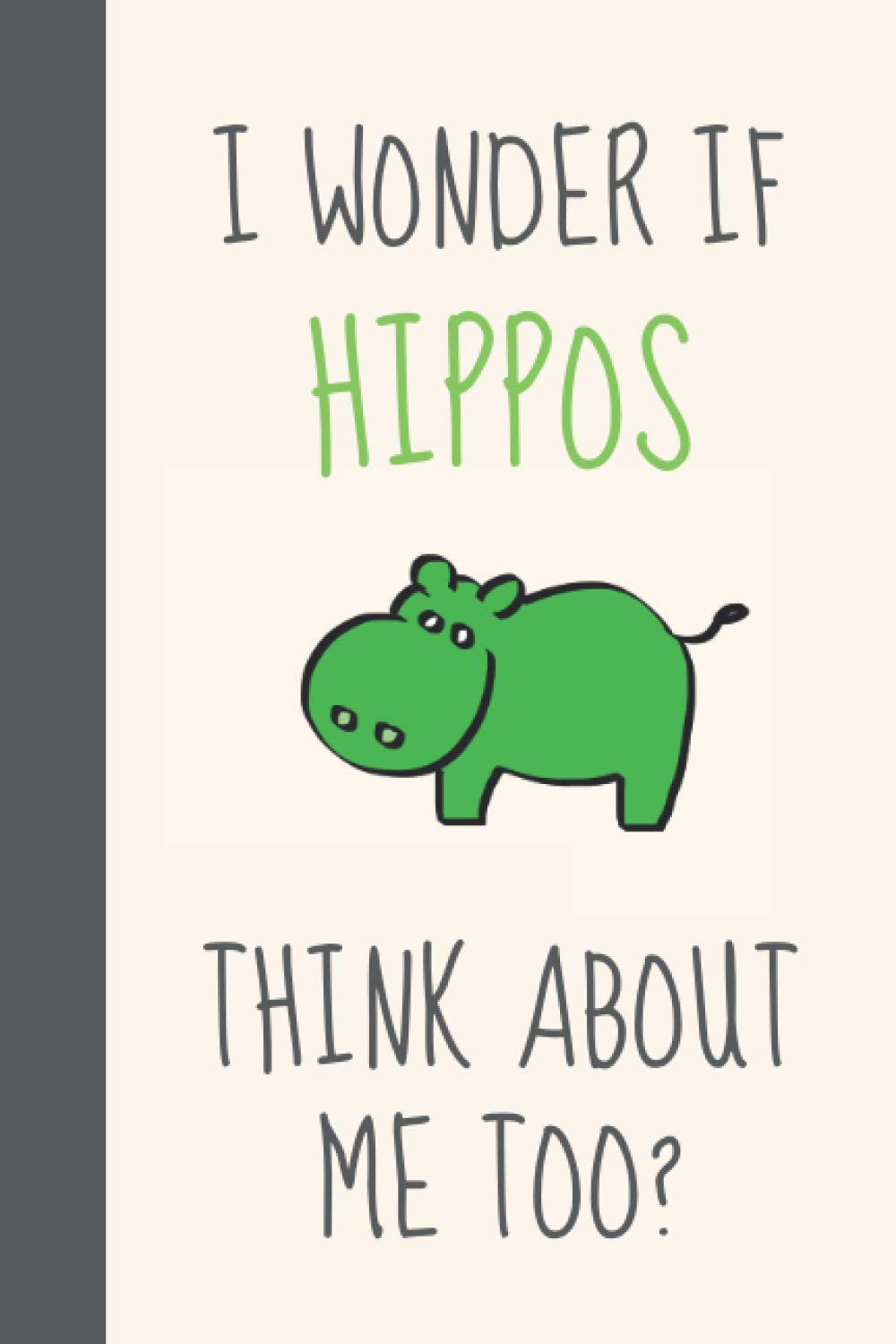 I Wonder If Hippos Think About Me Too?: Funny Novelty Hippopotamus Gift For Best Friend/Men/Women/Girls/Boys - Lined Journal