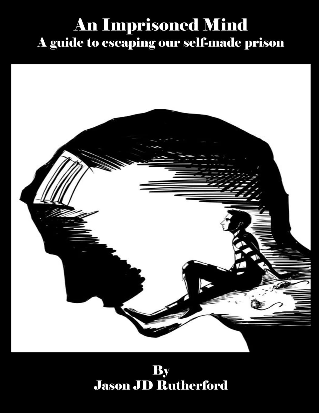 An Imprisoned Mind: A guide to escaping our self-made prison
