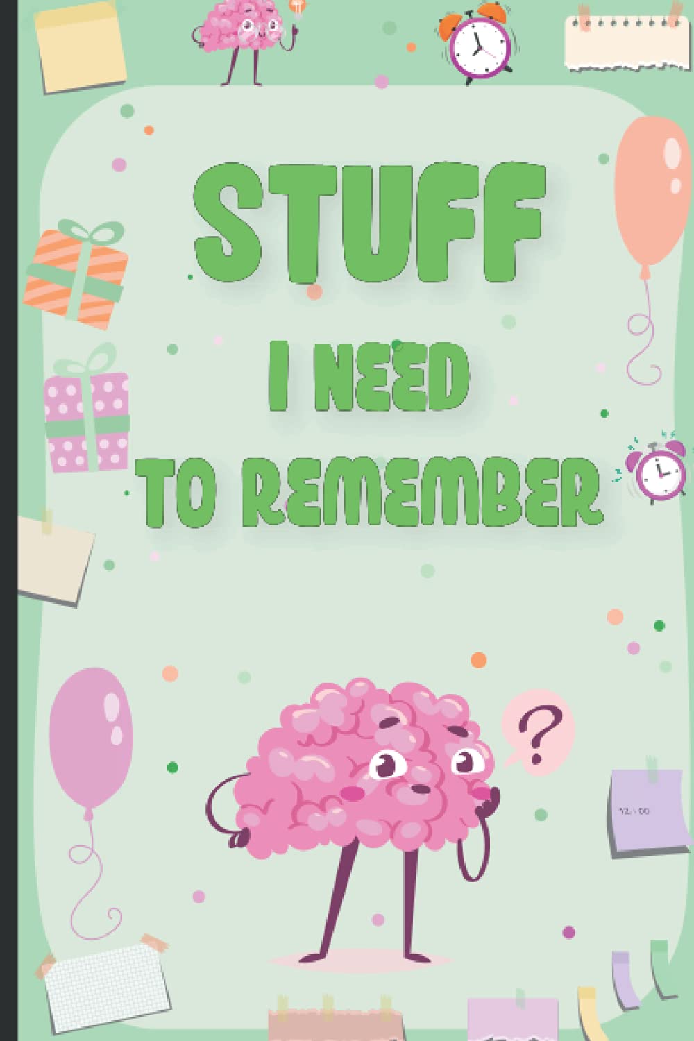 Stuff I need to remember: Reminder book for recording birthdays, important dates, passwords, renewals, addresses and notes