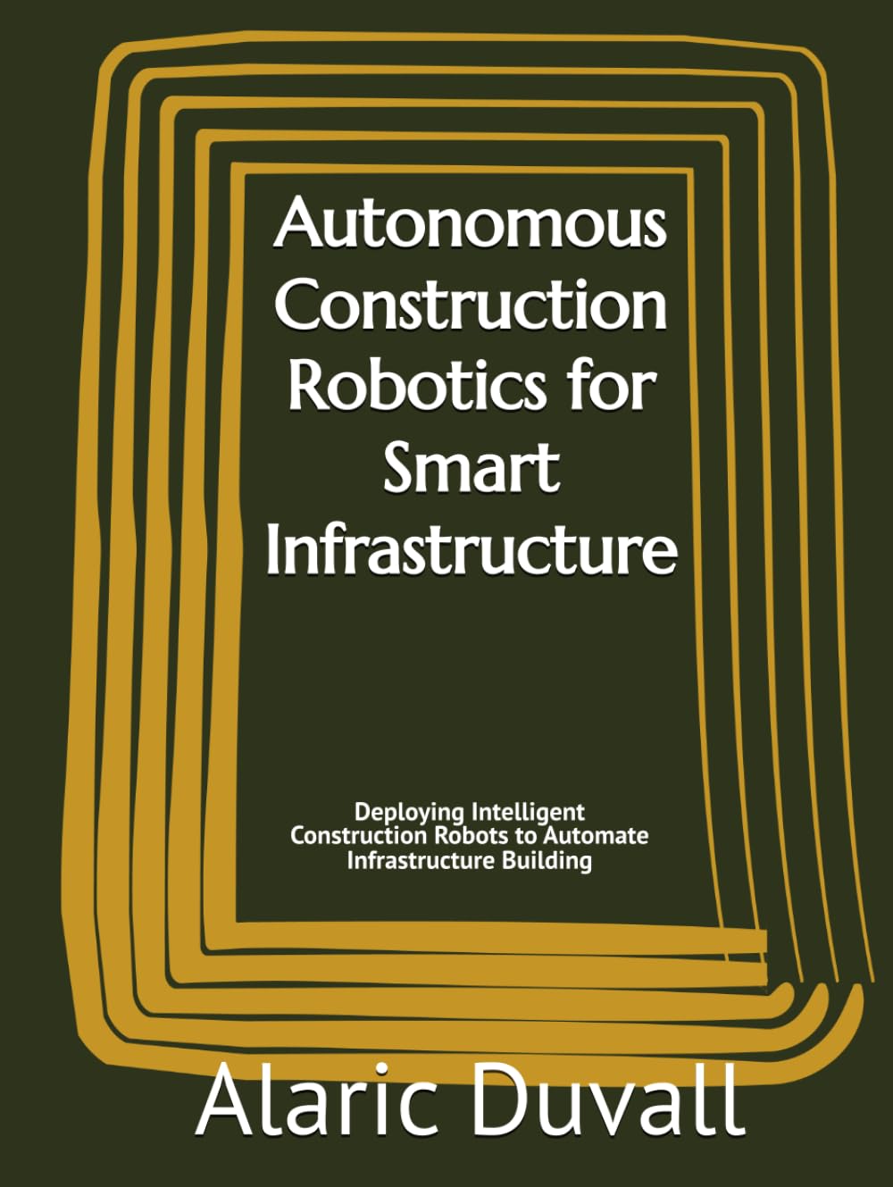 Autonomous Construction Robotics for Smart Infrastructure: Deploying Intelligent Construction Robots to Automate Infrastructure Building