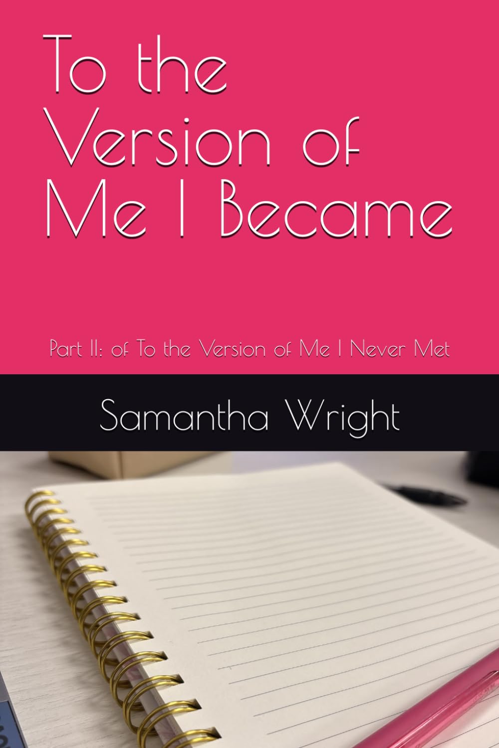 To the Version of Me I Became: Part II: of To the Version of Me I Never Met