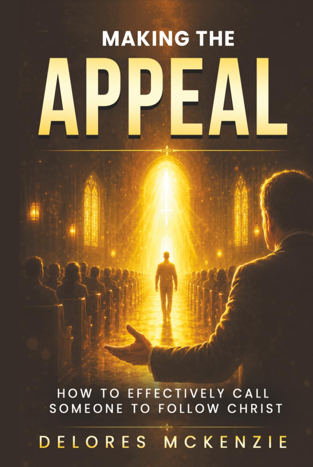 "MAKING THE APPEAL": HOW TO EFFECTIVELY CALL SOMEONE TO FOLLOW CHRIST (THE PREACHING & MINISTRY MASTERY SERIES)