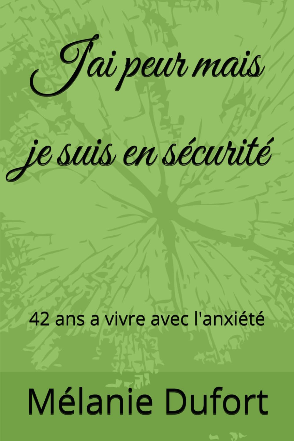 J'ai peur mais je suis en sécurité: 42 ans a vivre avec l'anxiété