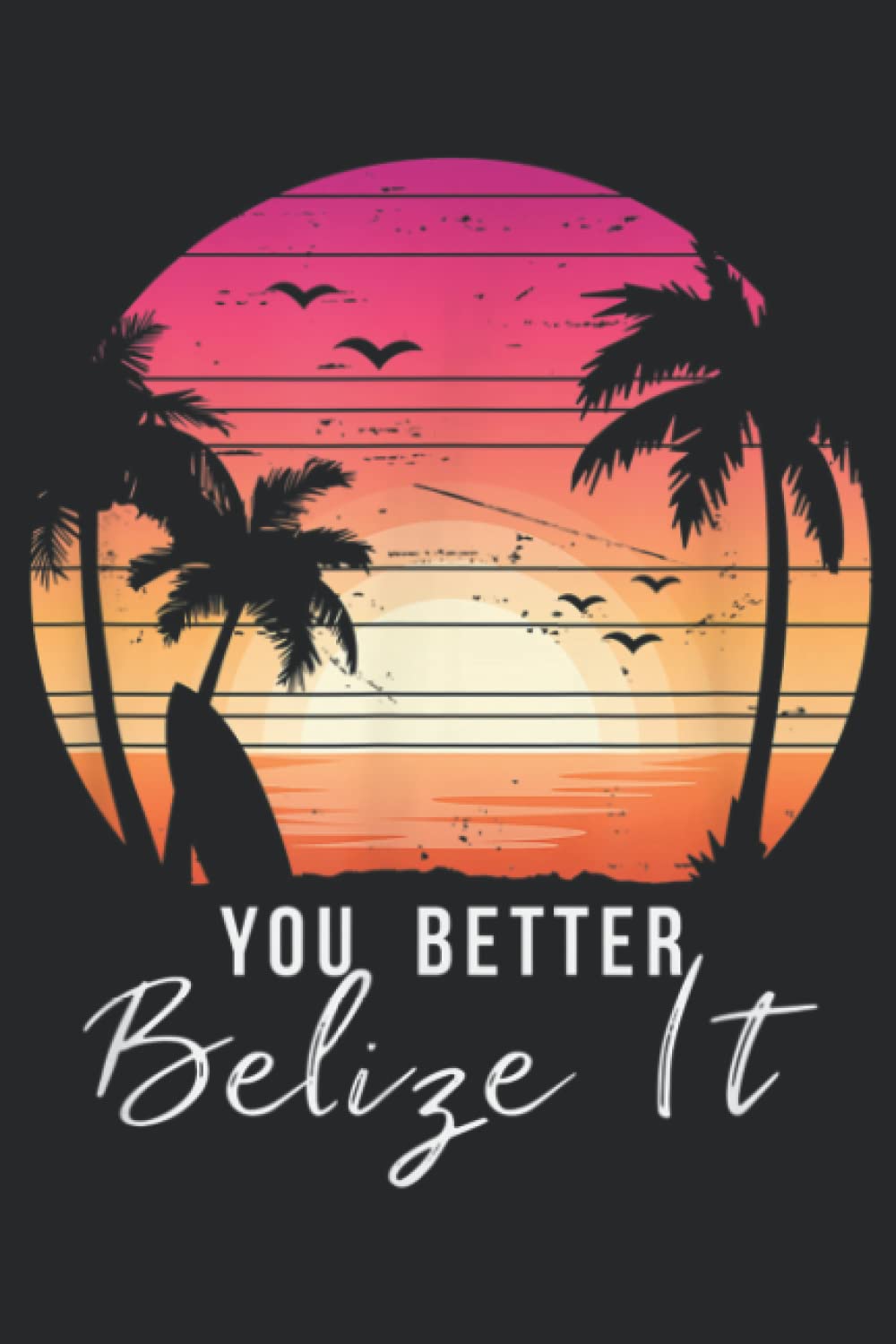 You Better Belize It Funny Belize Vacation: Plain Lined Journal Notebook, 120 Pages, Medium 6 x 9 Inches, Printed Cover
