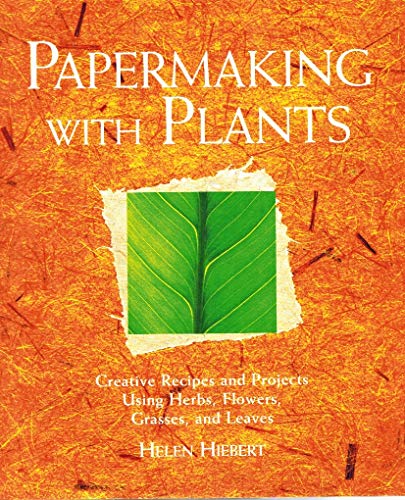 Papermaking with Plants: Creative Recipes and Projects Using Herbs, Flowers, Grasses, and Leaves