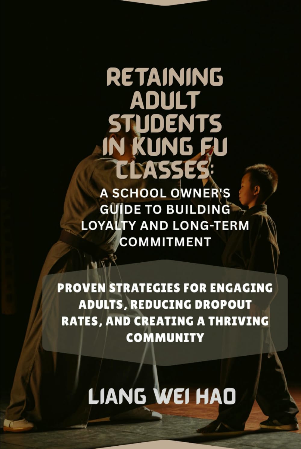 Retaining Adult Students in Kung Fu Classes: A School Owner's Guide to Building Loyalty and Long-Term Commitment: Proven Strategies for Engaging ... Rates, and Creating a Thriving Community