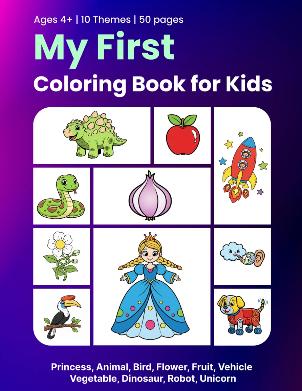 My First Coloring Book for Kids: Princess, Animal, Bird, Flower, Fruit, Vehicle, Vegetable, Dinosaur, Robot, Unicorn and More – Easy Coloring Book for Kids Ages 4-8 | 50 Pages