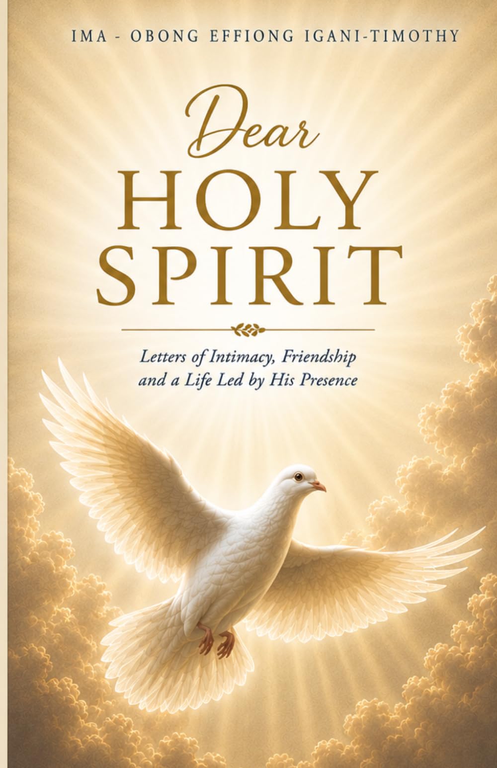 Dear Holy Spirit: Letters of Intimacy, Friendship and a Life Led by His Presence