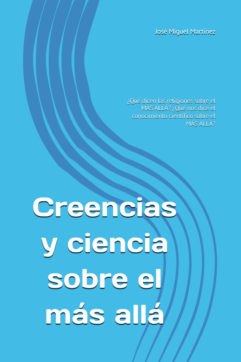 Creencias y ciencia sobre el más allá: ¿Qué dicen las religiones sobre el MÁS ALLÁ? ¿Qué nos dice el conocimiento científico sobre el MÁS ALLÁ?