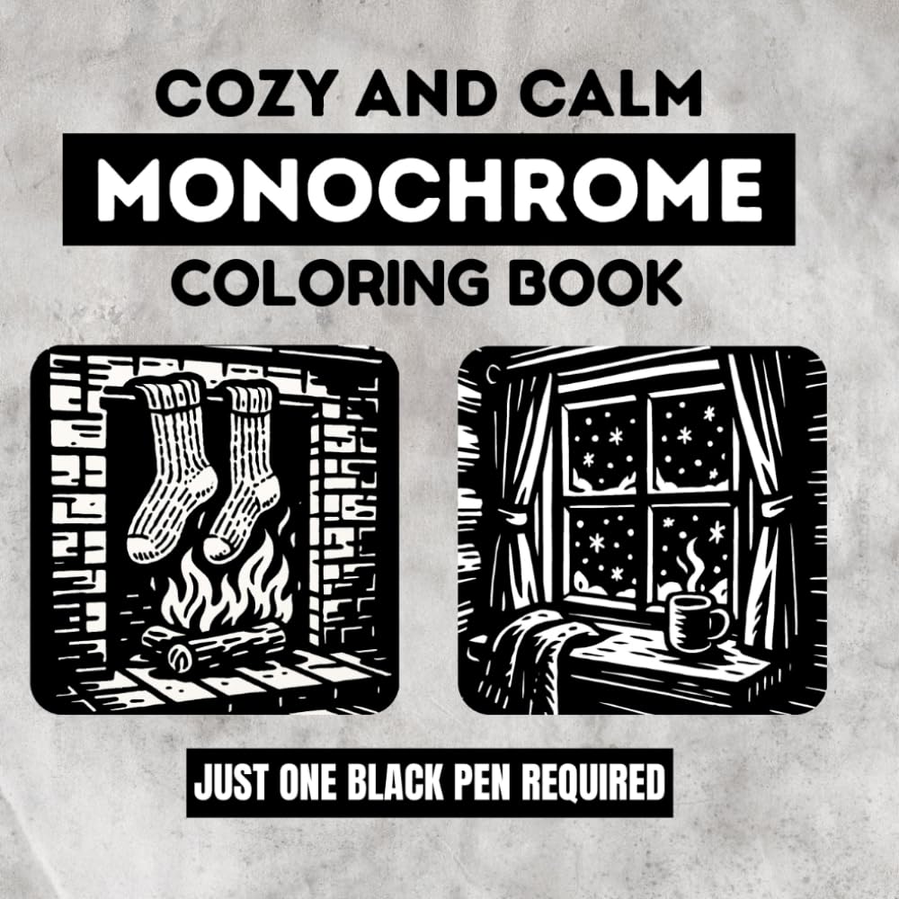 Cozy And Calm Monochrome Coloring Book: Black and White One Color Illustrations in a Still and Slow Style for Adults to Relax, Relieve Stress, and Enjoy Peaceful Creative Moments