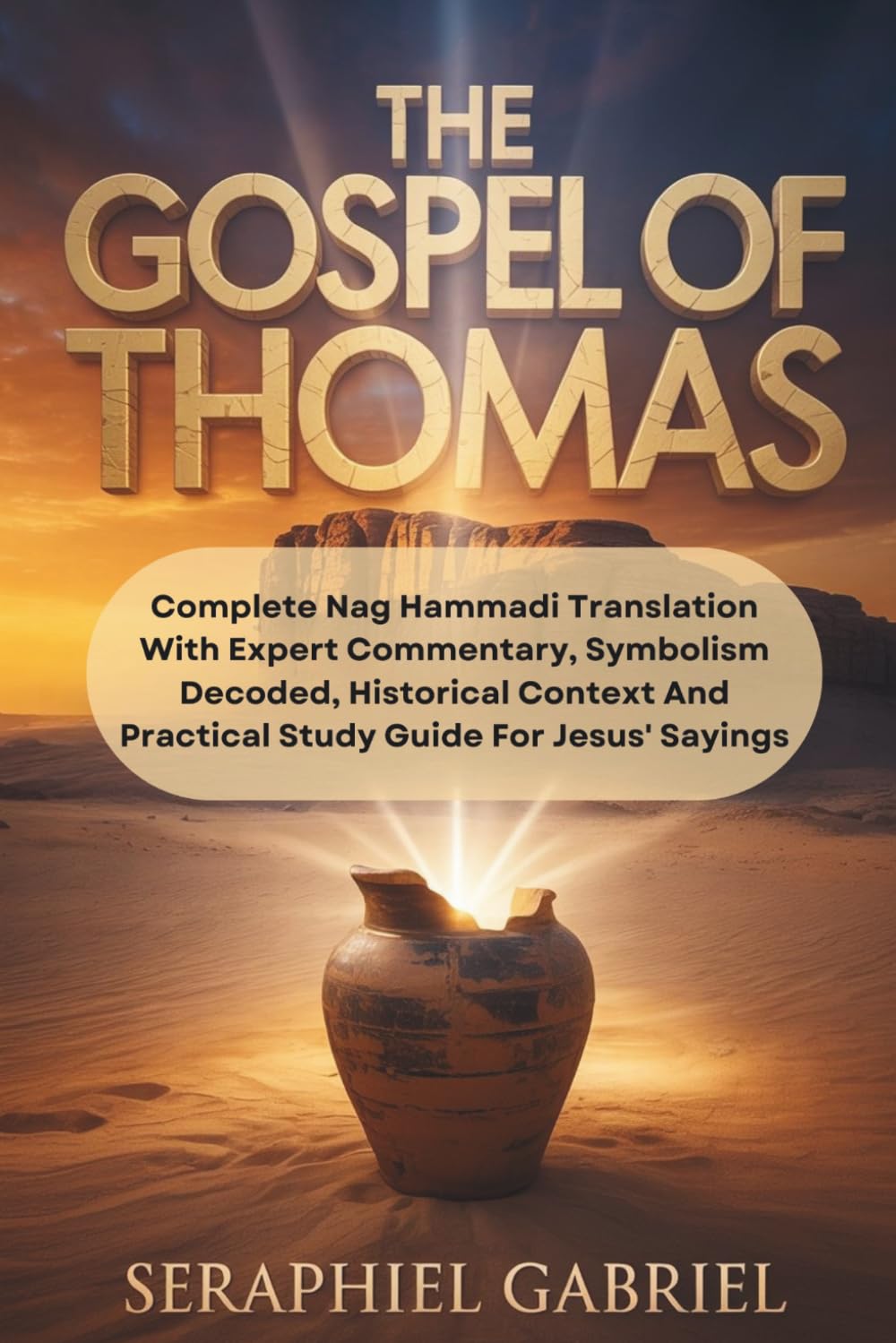 THE GOSPEL OF THOMAS: Complete Nag Hammadi Translation With Expert Commentary, Symbolism Decoded, Historical Context And Practical Study Guide For Jesus' Sayings