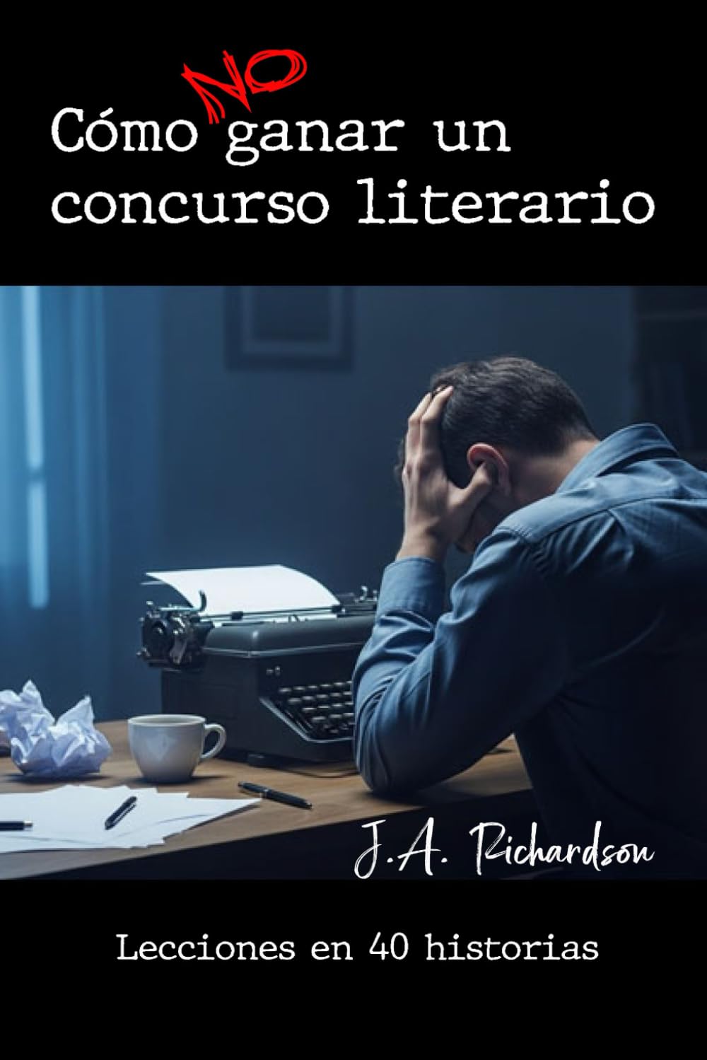Cómo NO ganar un concurso literario: Lecciones en 40 historias