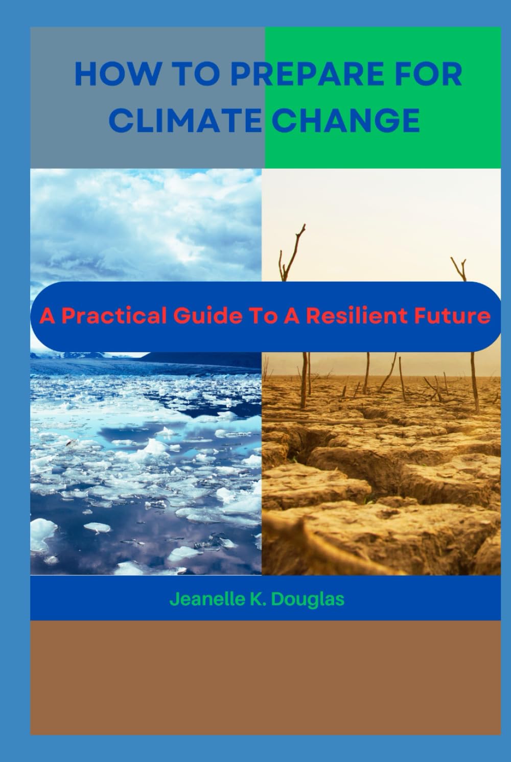 HOW TO PREPARE FOR CLIMATE CHANGE: A Practical Guide To A Resilient Future