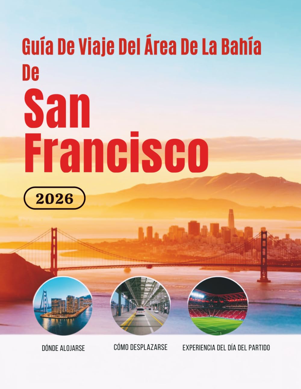 Guía De Viaje Del Área De La Bahía De San Francisco 2026: Hoteles, transporte, acceso al estadio, gastronomía, seguridad, presupuesto y cultura para ... de Norteamérica (Edición en español))