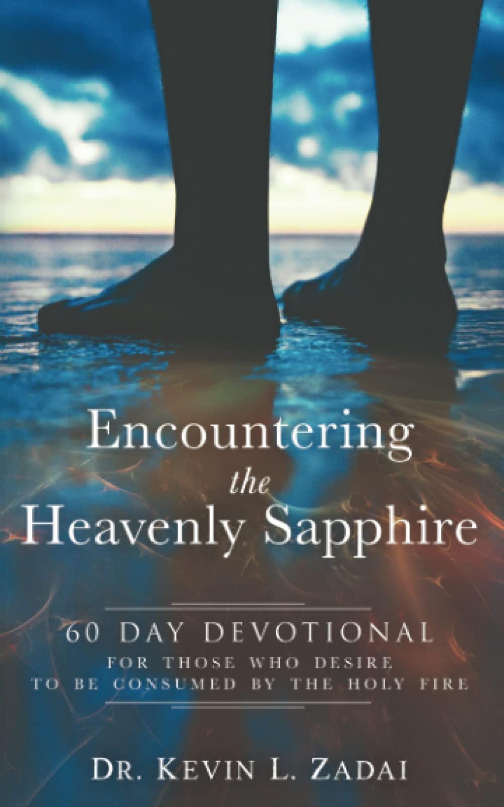 DEVOTIONAL: ENCOUNTERING THE HEAVENLY SAPPHIRE: 60 Day Devotional for Those who Desire to be Consumed by the Holy Fire