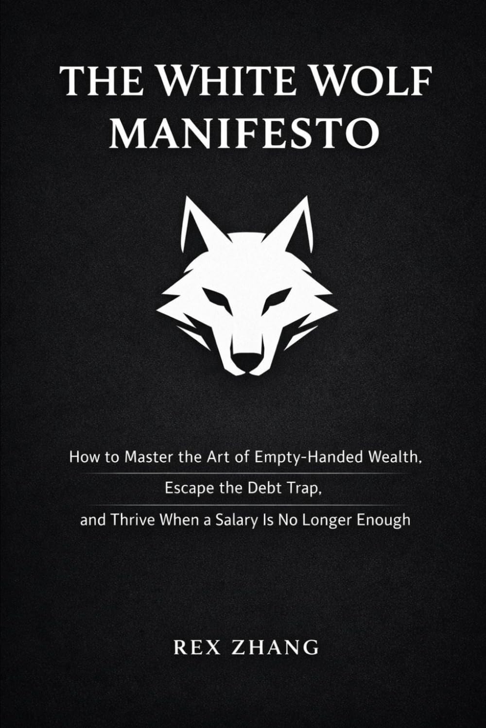 The White Wolf Manifesto: How to Master the Art of Empty-Handed Wealth, Escape the Debt Trap, and Thrive When a Salary is No Longer Enough (The Architects of Capital)