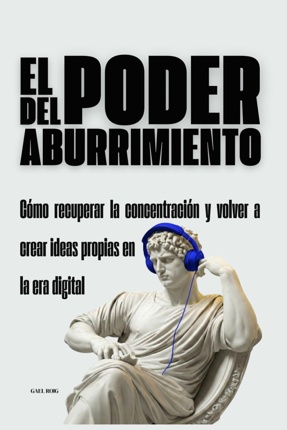 El poder del aburrimiento: Cómo recuperar la concentración y volver a crear ideas propias en la era digital