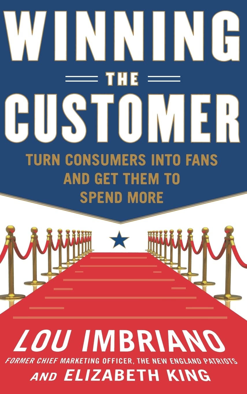 Winning the Customer: Turn Consumers into Fans and Get Them to Spend More