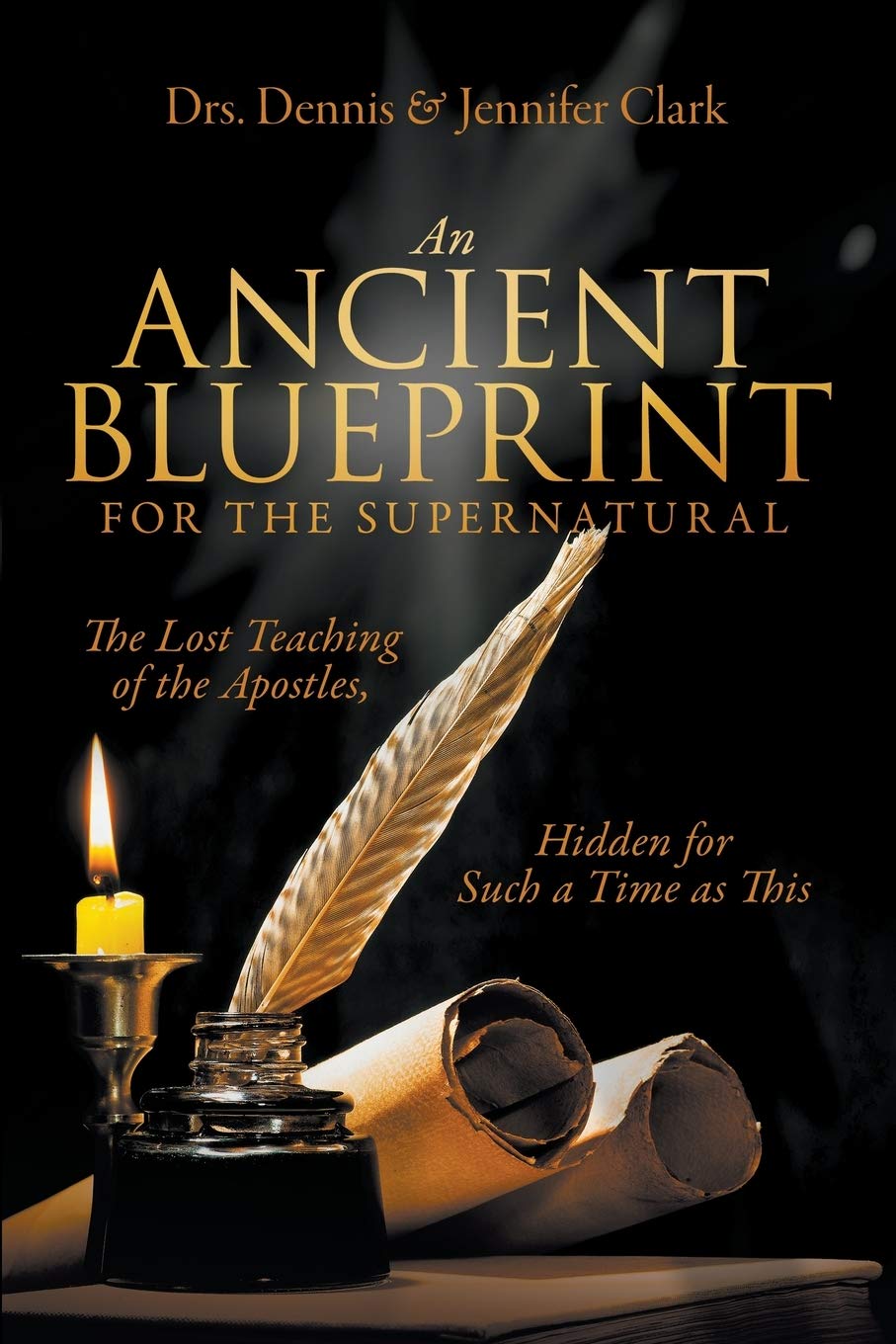 An Ancient Blueprint for the Supernatural: The Lost Teachings of the Apostles, Hidden for Such a Time as This