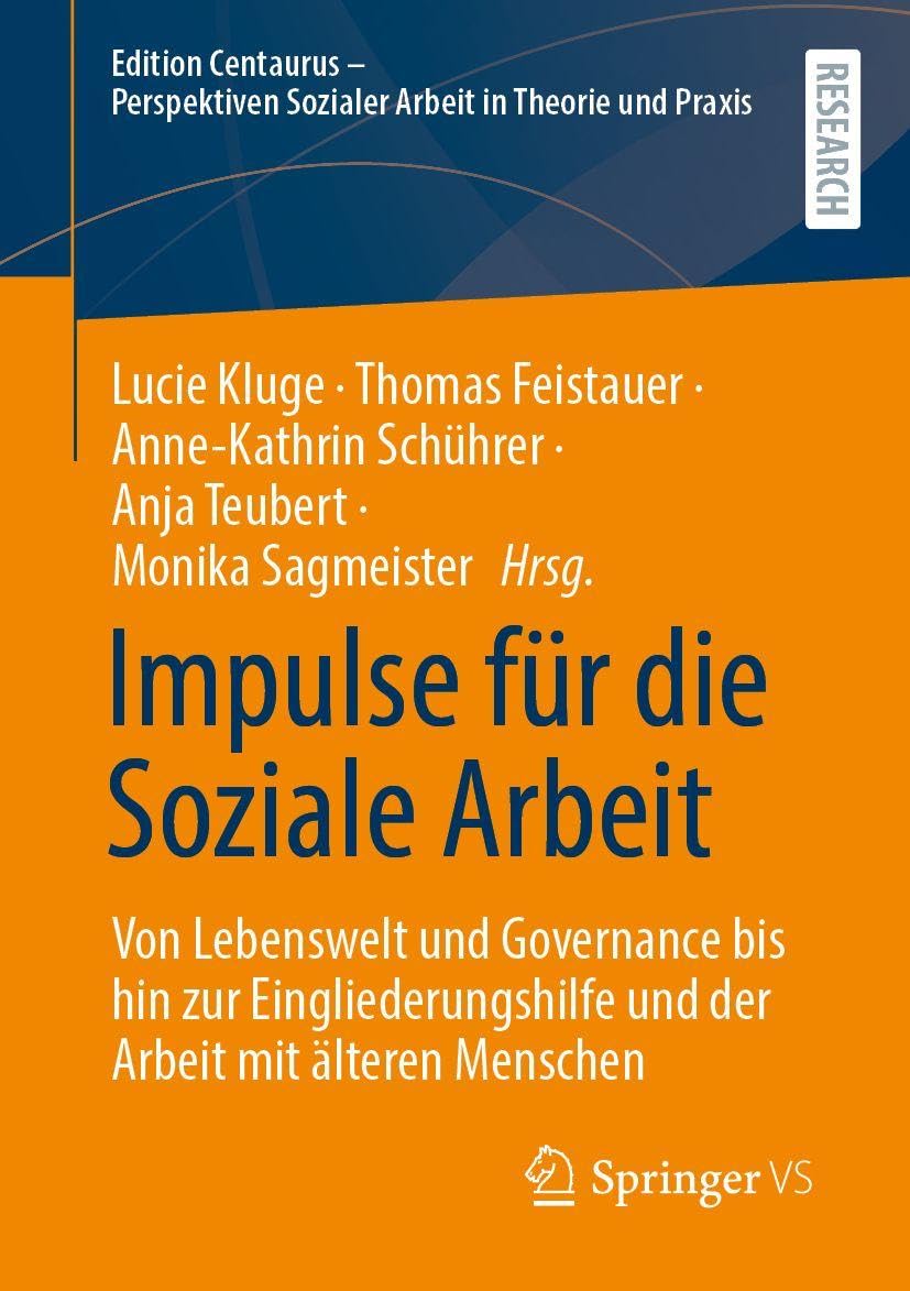 Impulse für die Soziale Arbeit: Von Lebenswelt und Governance bis hin zur Eingliederungshilfe und der Arbeit mit älteren Menschen (Edition Centaurus - ... Sozialer Arbeit in Theorie und Praxis)