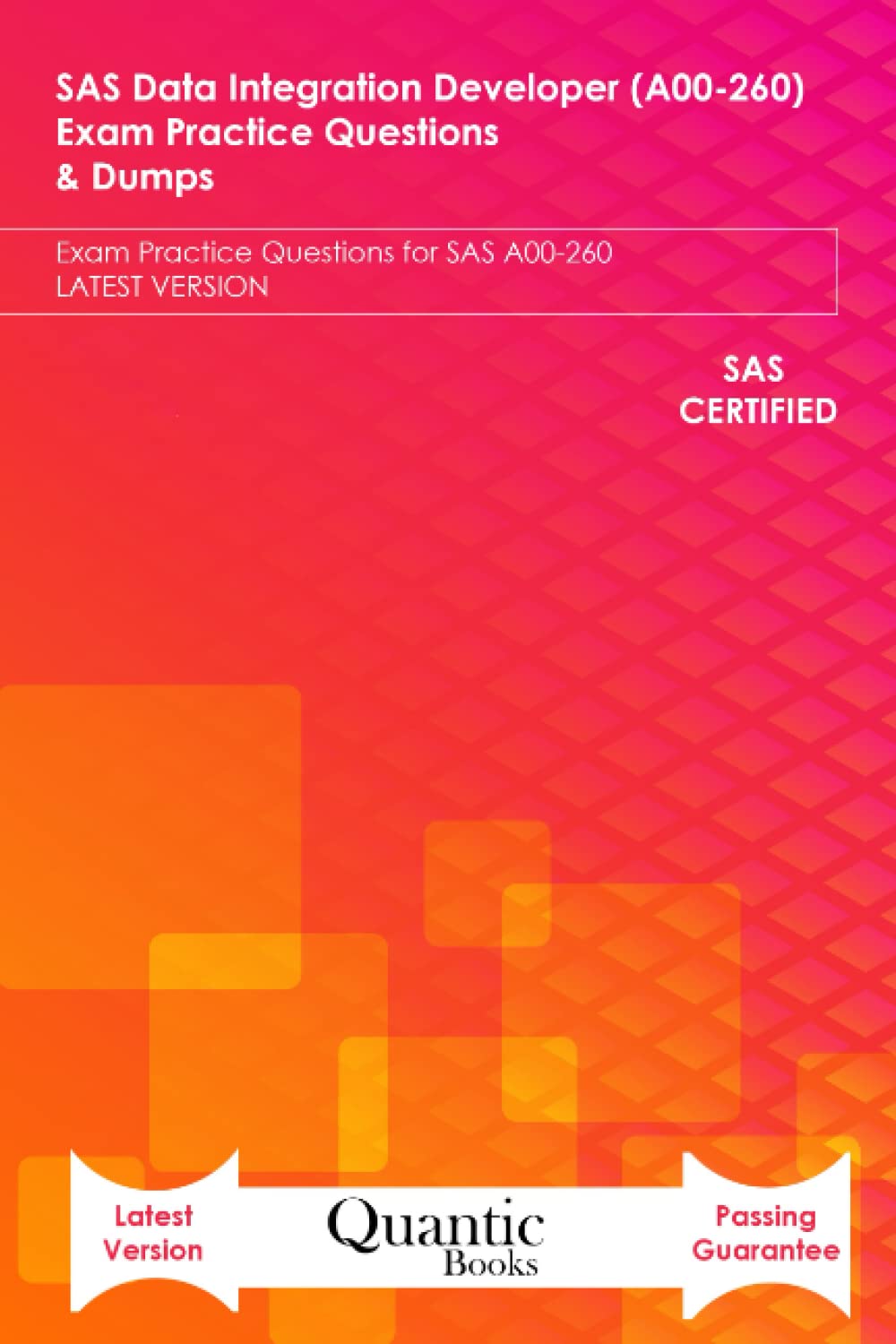 SAS Data Integration Developer (A00-260) Exam Practice Questions & Dumps: Exam Practice Questions for SAS A00-260 LATEST VERSION