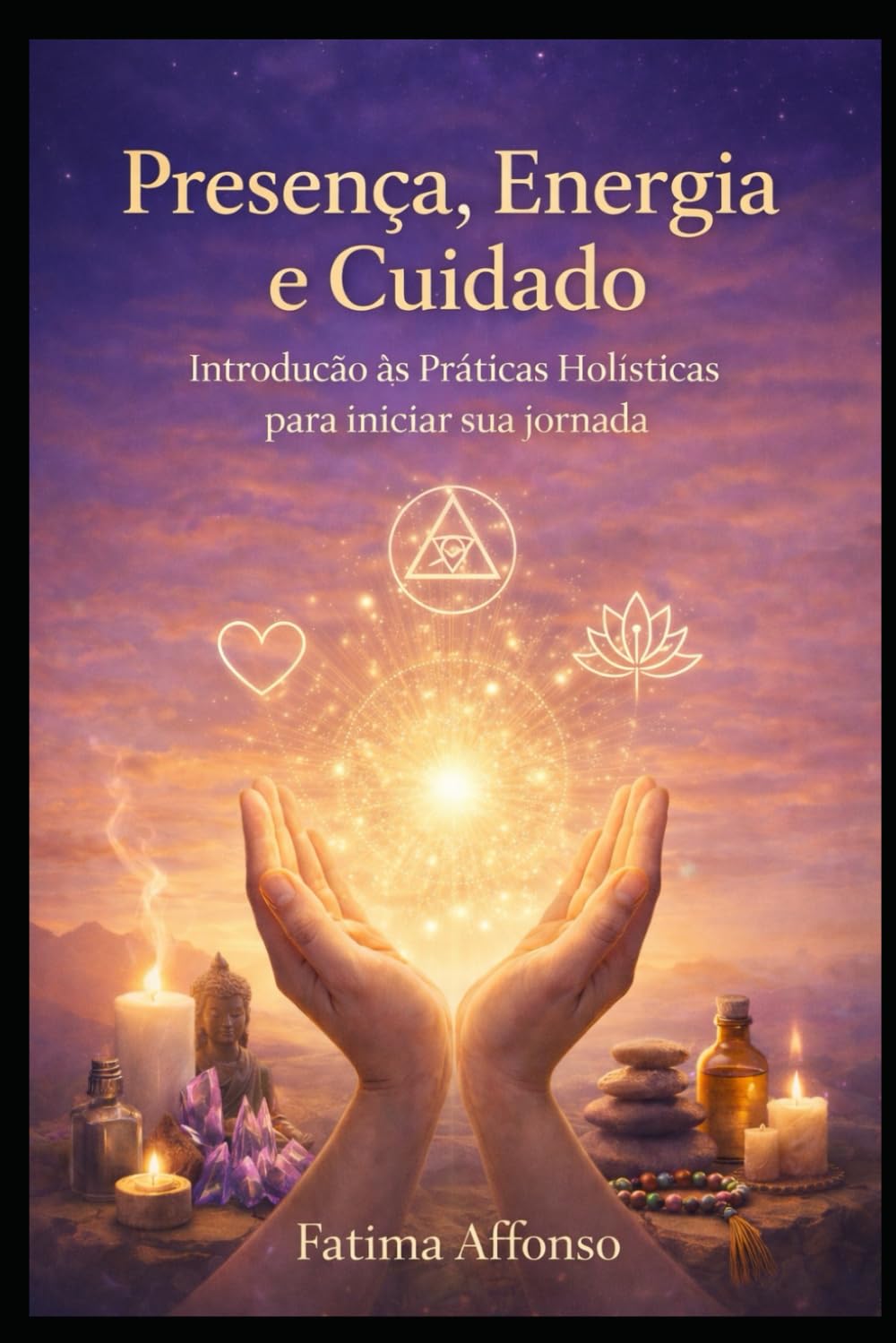 Presença, Energia e Cuidado: Introdução as Práticas Holísticas para iniciar sua jornada