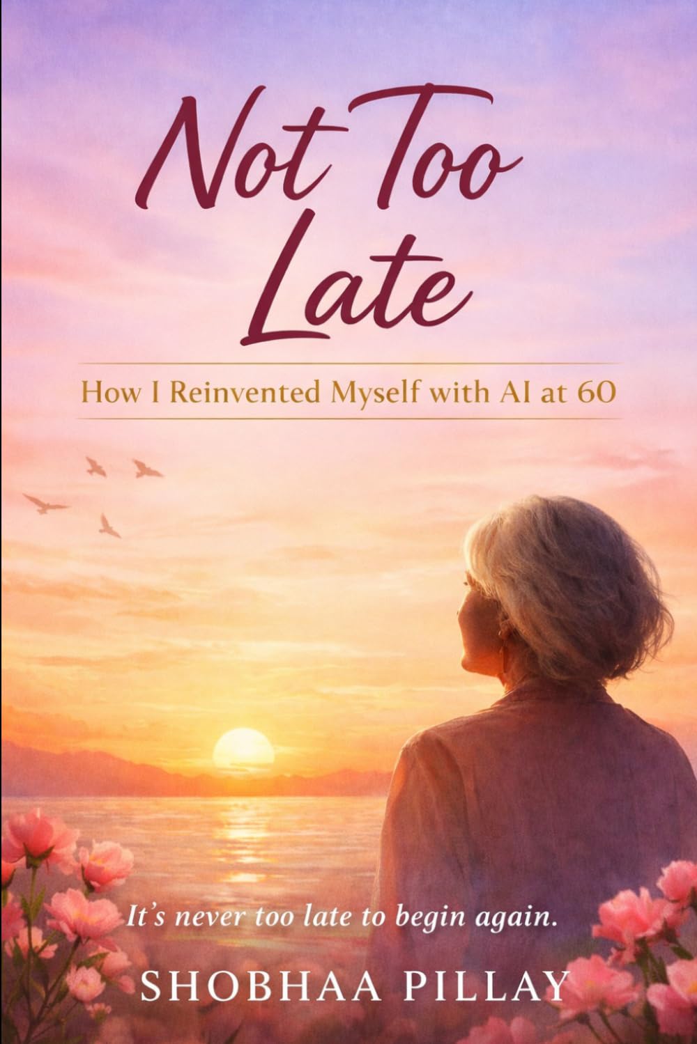 Not Too Late: How I Reinvented Myself with AI at 60