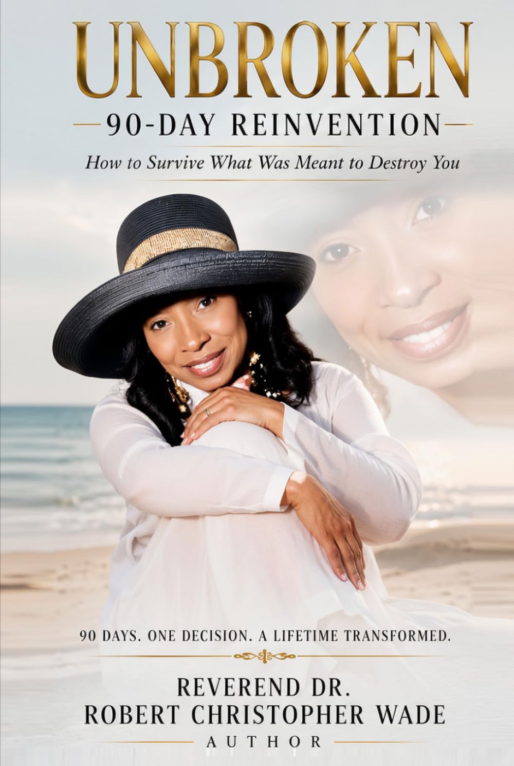 Unbroken 90-Day Reinvention: How To Survive What Was Meant To Destroy You
